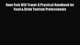 [PDF Download] Have Fork Will Travel: A Practical Handbook for Food & Drink Tourism Professionals