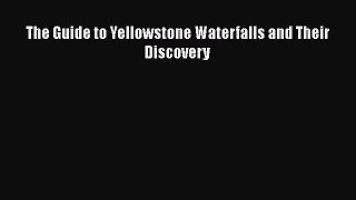 [PDF Download] The Guide to Yellowstone Waterfalls and Their Discovery [PDF] Online