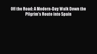 [PDF Download] Off the Road: A Modern-Day Walk Down the Pilgrim's Route into Spain [Read] Full