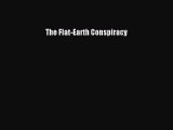 (PDF Download) The Flat-Earth Conspiracy PDF