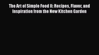 The Art of Simple Food II: Recipes Flavor and Inspiration from the New Kitchen Garden Free