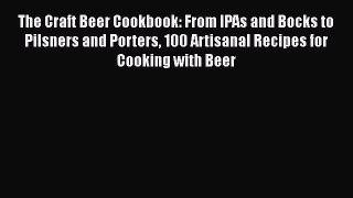 The Craft Beer Cookbook: From IPAs and Bocks to Pilsners and Porters 100 Artisanal Recipes