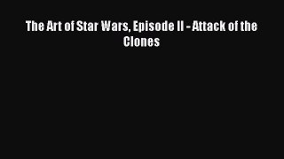 [PDF Download] The Art of Star Wars Episode II - Attack of the Clones [PDF] Full Ebook