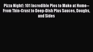 Pizza Night!: 101 Incredible Pies to Make at Home--From Thin-Crust to Deep-Dish Plus Sauces