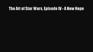 [PDF Download] The Art of Star Wars Episode IV - A New Hope [Download] Full Ebook