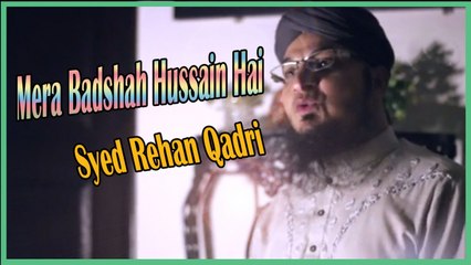 Syed Rehan Qadri - Mera Badshah Hussain Hai
