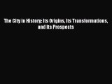 (PDF Download) The City in History: Its Origins Its Transformations and Its Prospects Read