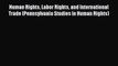Human Rights Labor Rights and International Trade (Pennsylvania Studies in Human Rights) Read
