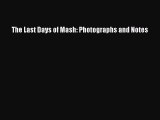 (PDF Download) The Last Days of Mash: Photographs and Notes Download