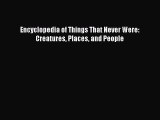 [PDF Download] Encyclopedia of Things That Never Were: Creatures Places and People [PDF] Online