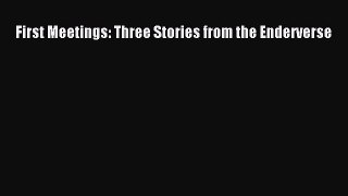 [PDF Download] First Meetings: Three Stories from the Enderverse [Read] Full Ebook