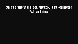 [PDF Download] Ships of the Star Fleet: Akyazi-Class Perimeter Action Ships [PDF] Full Ebook