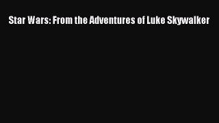 [PDF Download] Star Wars: From the Adventures of Luke Skywalker [Download] Full Ebook