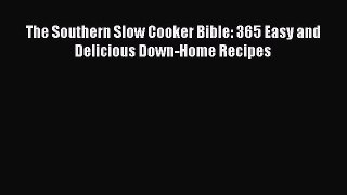 The Southern Slow Cooker Bible: 365 Easy and Delicious Down-Home Recipes  PDF Download