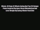 Whole: 30 Days Of Whole Eating And Top 50 Unique Paleo Inspired Recipes-Reset Metabolism And