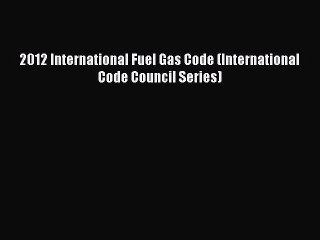 2012 International Fuel Gas Code (International Code Council Series)  Free PDF