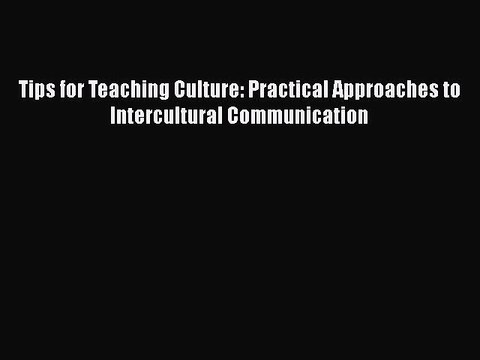 [PDF Download] Tips for Teaching Culture: Practical Approaches to Intercultural Communication