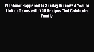 Whatever Happened to Sunday Dinner?: A Year of Italian Menus with 250 Recipes That Celebrate