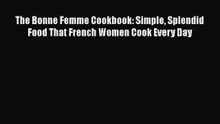 The Bonne Femme Cookbook: Simple Splendid Food That French Women Cook Every Day  Free Books