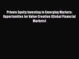 Private Equity Investing in Emerging Markets: Opportunities for Value Creation (Global Financial