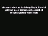 Vietnamese Cooking Made Easy: Simple Flavorful and Quick Meals [Vietnamese Cookbook 50 Recipes]