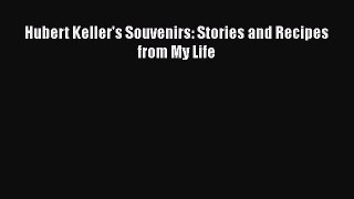 Hubert Keller's Souvenirs: Stories and Recipes from My Life  PDF Download