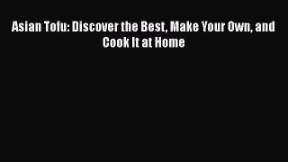 Asian Tofu: Discover the Best Make Your Own and Cook It at Home  PDF Download
