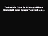 [PDF Download] The Art of the Picnic: An Anthology of Theme Picnics With over a Hundred Tempting