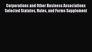 Corporations and Other Business Associations Selected Statutes Rules and Forms Supplement