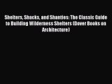 (PDF Download) Shelters Shacks and Shanties: The Classic Guide to Building Wilderness Shelters