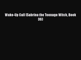 [PDF Download] Wake-Up Call (Sabrina the Teenage Witch Book 36) [PDF] Full Ebook