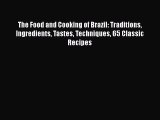 The Food and Cooking of Brazil: Traditions Ingredients Tastes Techniques 65 Classic Recipes