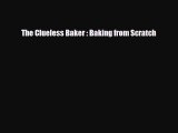 [PDF Download] The Clueless Baker : Baking from Scratch [Download] Online