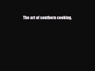 [PDF Download] The art of southern cooking. [Download] Online
