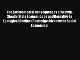 The Environmental Consequences of Growth: Steady-State Economics as an Alternative to Ecological