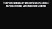 The Political Economy of Central America since 1920 (Cambridge Latin American Studies)  Read