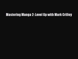 Mastering Manga 2: Level Up with Mark Crilley  Free Books