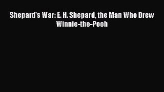 Shepard's War: E. H. Shepard the Man Who Drew Winnie-the-Pooh  Free Books