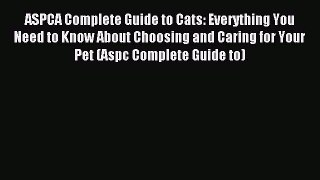 (PDF Download) ASPCA Complete Guide to Cats: Everything You Need to Know About Choosing and