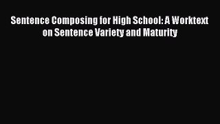 (PDF Download) Sentence Composing for High School: A Worktext on Sentence Variety and Maturity