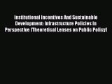 Institutional Incentives And Sustainable Development: Infrastructure Policies In Perspective