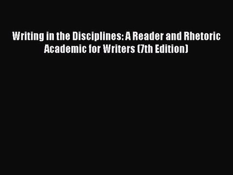 [PDF Download] Writing in the Disciplines: A Reader and Rhetoric Academic for Writers (7th
