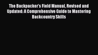 (PDF Download) The Backpacker's Field Manual Revised and Updated: A Comprehensive Guide to