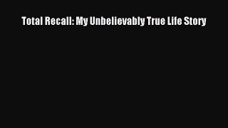 (PDF Download) Total Recall: My Unbelievably True Life Story Download