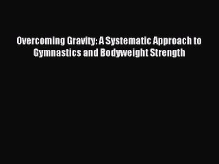 (PDF Download) Overcoming Gravity: A Systematic Approach to Gymnastics and Bodyweight Strength