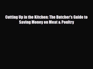 [PDF Download] Cutting Up in the Kitchen: The Butcher's Guide to Saving Money on Meat & Poultry