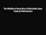 (PDF Download) The Wildlife of Costa Rica: A Field Guide (Zona Tropical Publications) Read
