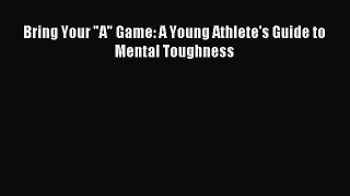 (PDF Download) Bring Your A Game: A Young Athlete's Guide to Mental Toughness Download