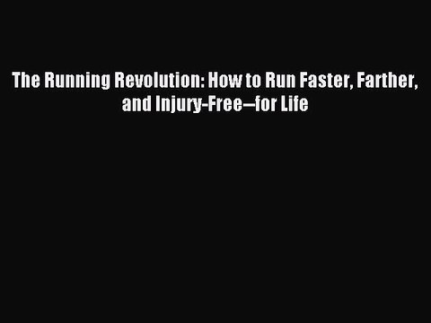 (PDF Download) The Running Revolution: How to Run Faster Farther and Injury-Free for Life