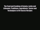 The Food and Cooking of Estonia Latvia and Lithuania: Traditions Ingredients Tastes and Techniques